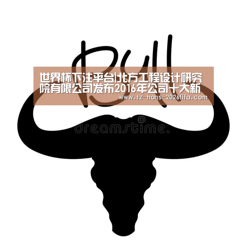 世界杯下注平台|北方工程设计研究院有限公司发布2016年公司十大新闻